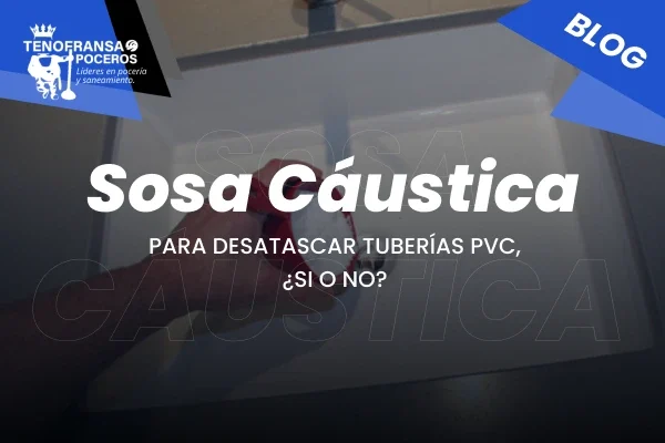Sosa Cáustica para desatascar tuberías PVC, ¿sí o no?